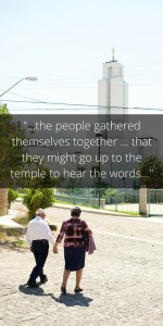 -...the people gathered themselves together ... that they might go up to the temple to hear the words...-